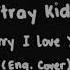 Stray Kids 스트레이 키즈 Sorry I Love You 좋아해서 미안 English Cover