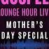 08 Gospel Lounge Hour May 11 2025 Mother S Day Special