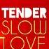 TENDER Slow Love Lyrics