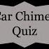 The Car Chimes Quiz