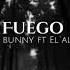 FUEGO FUEGO BAD BUNNY FT EI ALFA Slowed Reverd