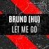 Bruno HU Let Me Go Original Mix